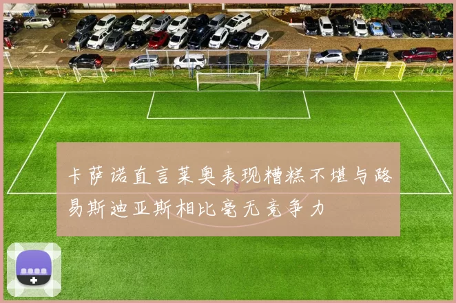 卡萨诺直言莱奥表现糟糕不堪与路易斯迪亚斯相比毫无竞争力